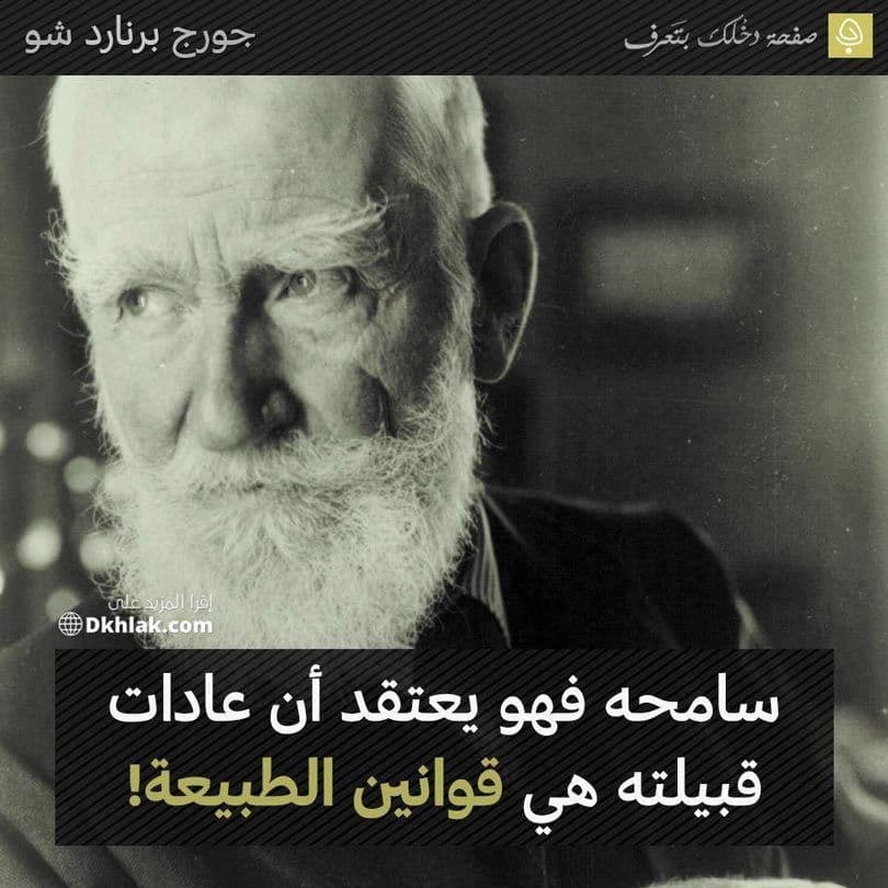 سامحه، فهو يظن أنّ عادات قبيلته هي قوانين الطبيعة - جورج برنارد شو