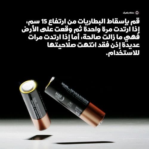 قم بإسقاط البطاريات من ارتفاع 15 سم، إذا ارتدت مرة واحدة ثم وقعت على الأرض فهي ما زالت صالحة، أما إذا ارتدت مرات عديدة إذن فقد انتهت صلاحيتها للاستخدام.