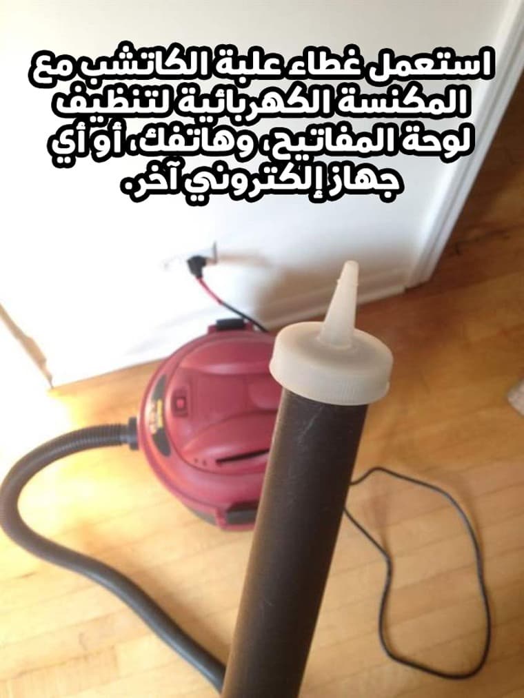 استعمل غطاء علبة الكاتشب مع المكنسة الكهربائية لتنظيف لوحة المفاتيح، وهاتفك، أو أي جهاز إلكتروني آخر.